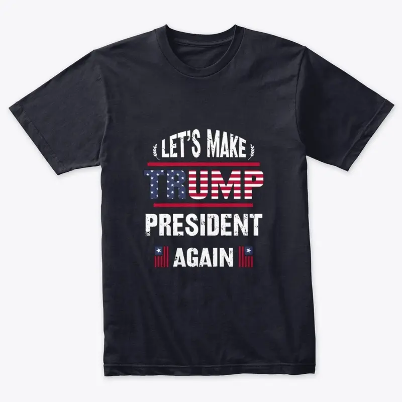 Lets Make Trump President Again Tee