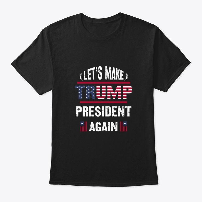 Lets Make Trump President Again Tee